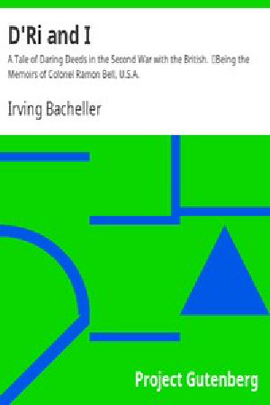 [Gutenberg 12440] • D'Ri and I / A Tale of Daring Deeds in the Second War with the British. Being the Memoirs of Colonel Ramon Bell, U.S.A.